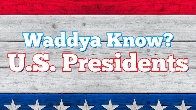 Waddya Know? U.S. Presidents